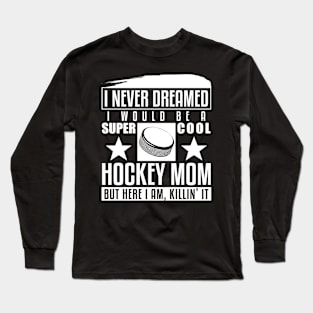 Never Dreamed I Would Be A Cool Hockey Mom Long Sleeve T-Shirt